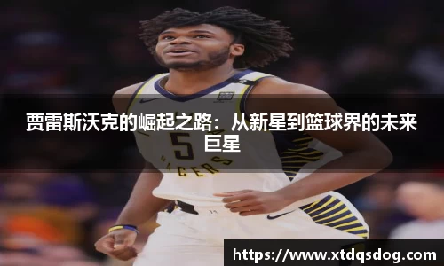 贾雷斯沃克的崛起之路：从新星到篮球界的未来巨星